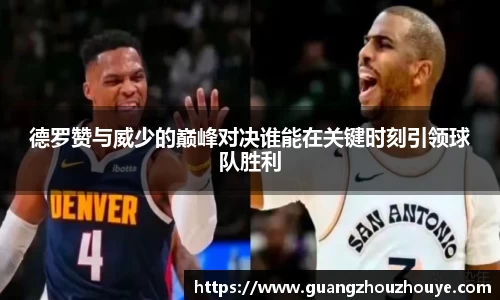 德罗赞与威少的巅峰对决谁能在关键时刻引领球队胜利